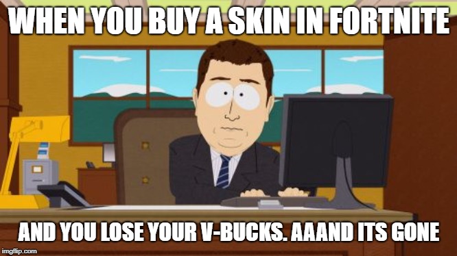 Aaaaand Its Gone | WHEN YOU BUY A SKIN IN FORTNITE; AND YOU LOSE YOUR V-BUCKS. AAAND ITS GONE | image tagged in memes,aaaaand its gone | made w/ Imgflip meme maker