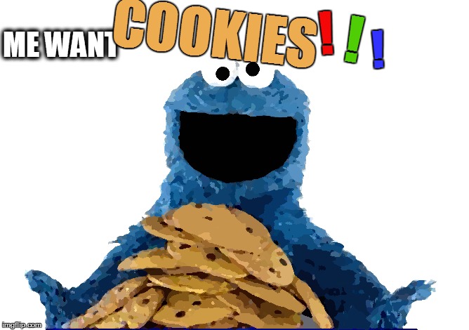 ME WANT COOKIES ! ! ! | made w/ Imgflip meme maker