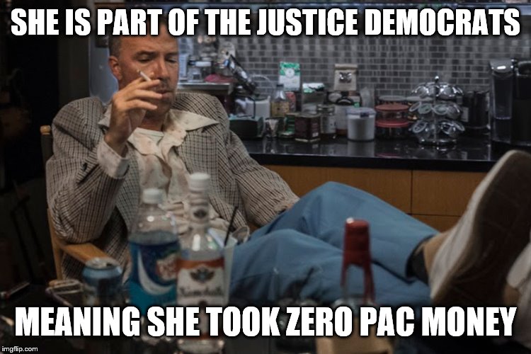 SHE IS PART OF THE JUSTICE DEMOCRATS MEANING SHE TOOK ZERO PAC MONEY | made w/ Imgflip meme maker