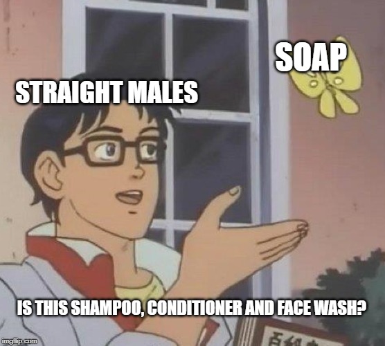 Is This A Pigeon Meme | SOAP; STRAIGHT MALES; IS THIS SHAMPOO, CONDITIONER AND FACE WASH? | image tagged in memes,is this a pigeon,homosexual,skin,fashion | made w/ Imgflip meme maker