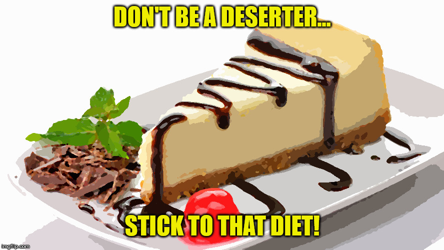 Don't Be a Deserter! | DON'T BE A DESERTER... STICK TO THAT DIET! | image tagged in piece of cake,deserter | made w/ Imgflip meme maker