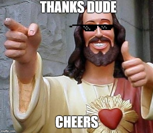 Jesus thanks you | THANKS DUDE CHEERS | image tagged in jesus thanks you | made w/ Imgflip meme maker