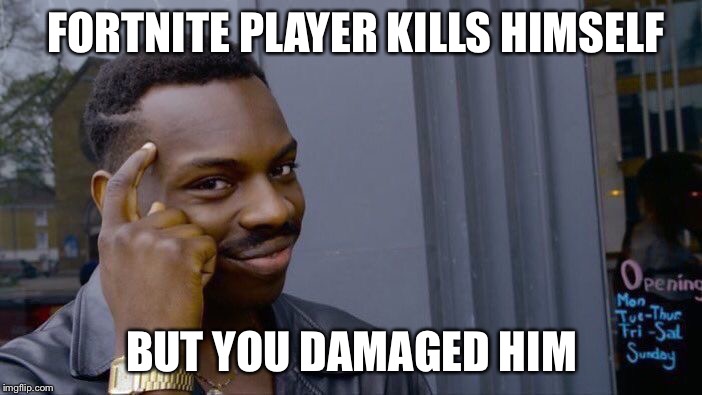Roll Safe Think About It | FORTNITE PLAYER KILLS HIMSELF; BUT YOU DAMAGED HIM | image tagged in memes,roll safe think about it | made w/ Imgflip meme maker