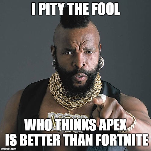 Mr T Pity The Fool Meme | I PITY THE FOOL; WHO THINKS APEX IS BETTER THAN FORTNITE | image tagged in memes,mr t pity the fool | made w/ Imgflip meme maker
