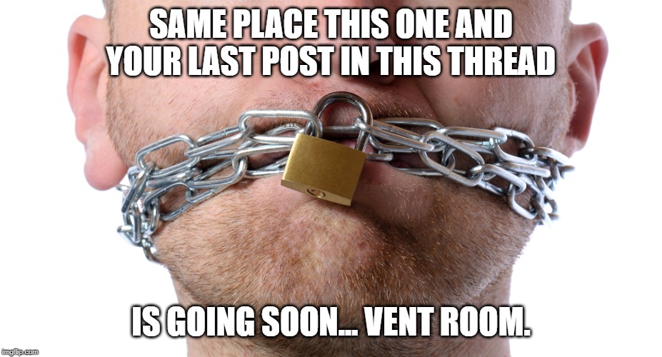 Censorship | SAME PLACE THIS ONE AND YOUR LAST POST IN THIS THREAD; IS GOING SOON... VENT ROOM. | image tagged in censorship | made w/ Imgflip meme maker
