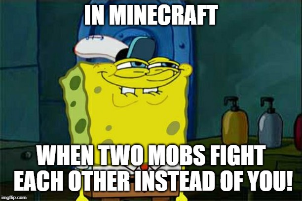 Don't You Squidward Meme | IN MINECRAFT; WHEN TWO MOBS FIGHT EACH OTHER INSTEAD OF YOU! | image tagged in memes,dont you squidward | made w/ Imgflip meme maker