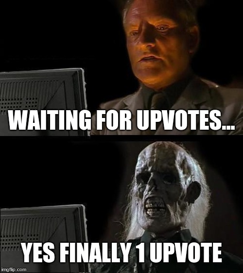 I'll Just Wait Here Meme | WAITING FOR UPVOTES... YES FINALLY 1 UPVOTE | image tagged in memes,ill just wait here | made w/ Imgflip meme maker
