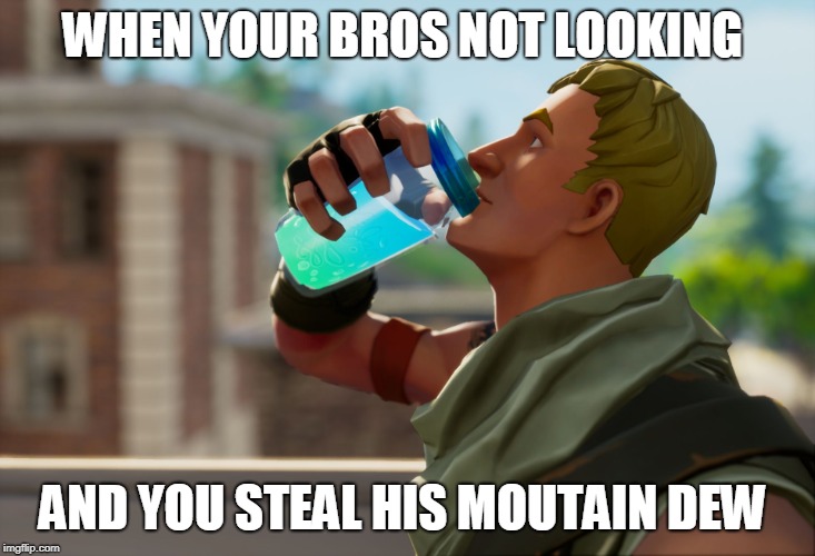 Fortnite the frog | WHEN YOUR BROS NOT LOOKING; AND YOU STEAL HIS MOUTAIN DEW | image tagged in fortnite the frog | made w/ Imgflip meme maker