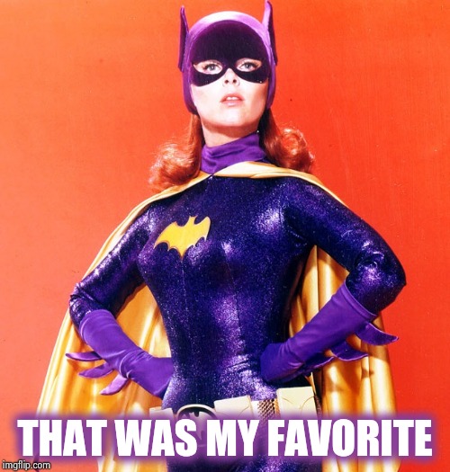 Batgirl | THAT WAS MY FAVORITE | image tagged in batgirl | made w/ Imgflip meme maker