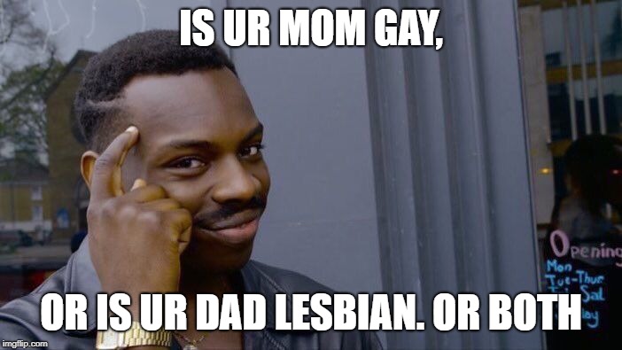 Roll Safe Think About It | IS UR MOM GAY, OR IS UR DAD LESBIAN. OR BOTH | image tagged in memes,roll safe think about it | made w/ Imgflip meme maker