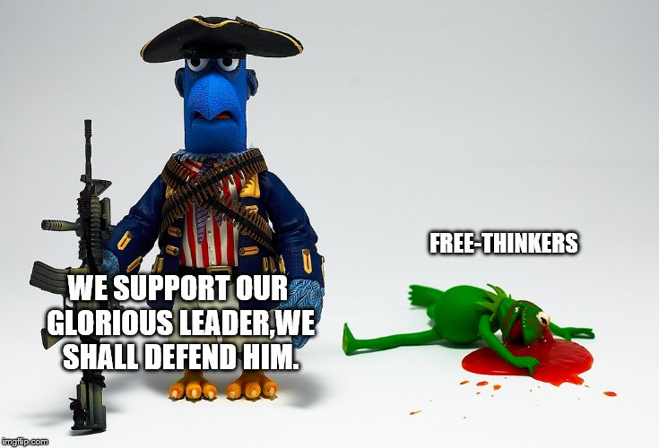 WE SUPPORT OUR GLORIOUS LEADER,WE SHALL DEFEND HIM. FREE-THINKERS | made w/ Imgflip meme maker