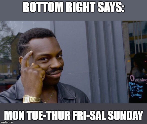 Roll Safe Think About It Meme |  BOTTOM RIGHT SAYS:; MON TUE-THUR FRI-SAL SUNDAY | image tagged in memes,roll safe think about it | made w/ Imgflip meme maker