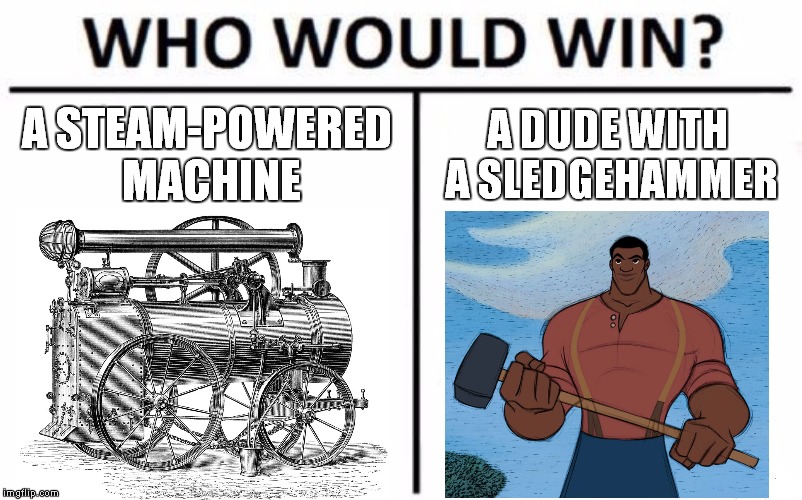 John Henry | A STEAM-POWERED MACHINE; A DUDE WITH A SLEDGEHAMMER | image tagged in memes,who would win,john henry,steam,steam engine,folklore | made w/ Imgflip meme maker