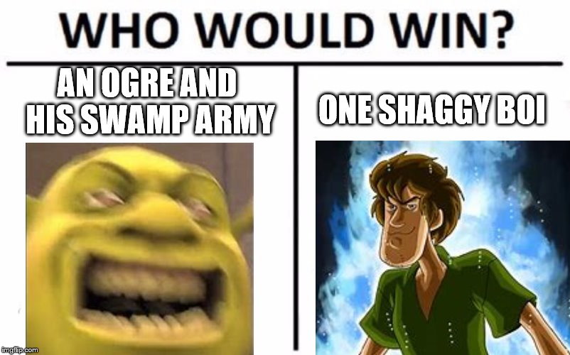 Ogre man Vs. Shaggy boi | AN OGRE AND HIS SWAMP ARMY; ONE SHAGGY BOI | image tagged in memes,who would win,shrek,shrek sexy face,shaggy,shaggy meme | made w/ Imgflip meme maker