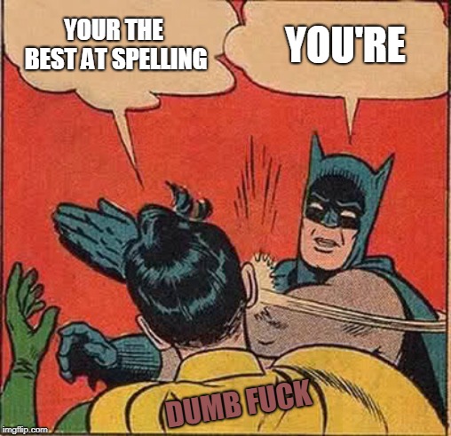Batman Slapping Robin Meme | YOUR THE BEST AT SPELLING YOU'RE DUMB F**K | image tagged in memes,batman slapping robin | made w/ Imgflip meme maker