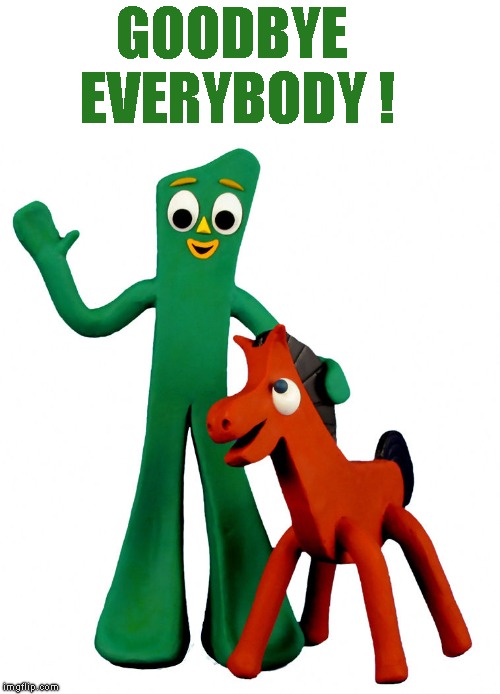I've Had A Lot Of Fun Meeting Most Of You And Wish I Could Stay, But It's Not In The Cards. Best Of Luck ! GUMBY | GOODBYE EVERYBODY ! | image tagged in gumby  pokey,farewell friends | made w/ Imgflip meme maker