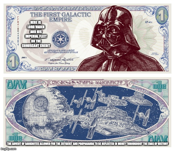 Star Wars Empire Currency | HERE IS LORD VADER AND HIS IMPERIAL FLEET ON THE CORUSCANT CREDIT; THE ADVENT OF BANKNOTES ALLOWED FOR THE ZEITGEIST AND PROPAGANDA TO BE REFLECTED IN MONEY THROUGHOUT THE ERAS OF HISTORY | image tagged in currency,money,star wars,memes | made w/ Imgflip meme maker