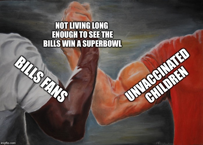 Epic Handshake | NOT LIVING LONG ENOUGH TO SEE THE BILLS WIN A SUPERBOWL; UNVACCINATED CHILDREN; BILLS FANS | image tagged in epic handshake | made w/ Imgflip meme maker