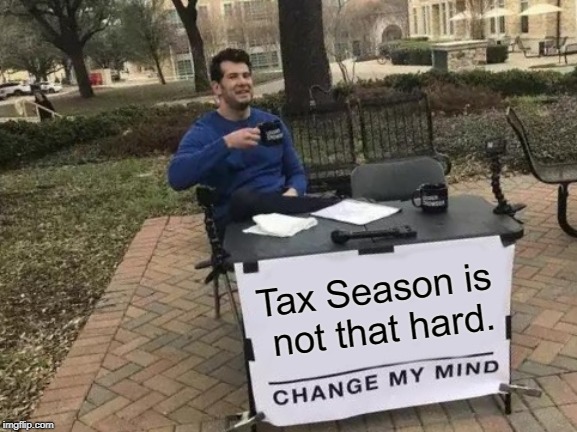 Change My Mind Meme | Tax Season is not that hard. | image tagged in memes,change my mind | made w/ Imgflip meme maker