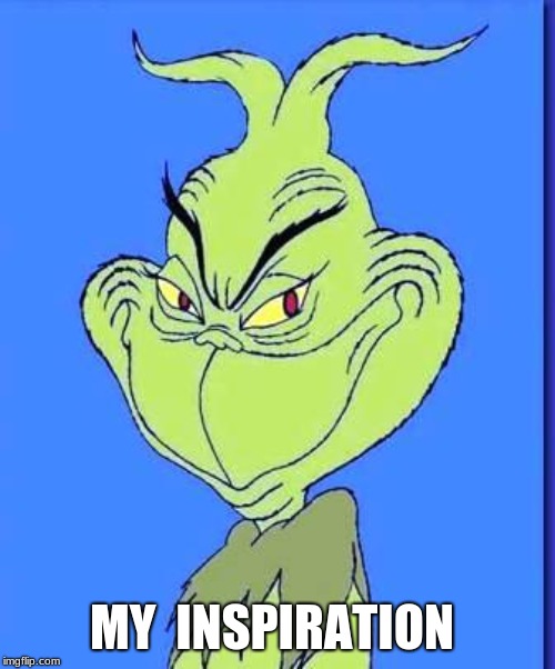 Good Grinch | MY 
INSPIRATION | image tagged in good grinch | made w/ Imgflip meme maker