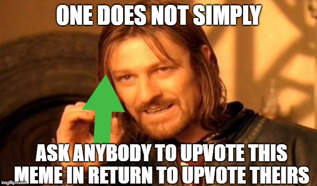 An upvote must be earned | ONE DOES NOT SIMPLY; ASK ANYBODY TO UPVOTE THIS MEME IN RETURN TO UPVOTE THEIRS | image tagged in memes,one does not simply,upvote | made w/ Imgflip meme maker