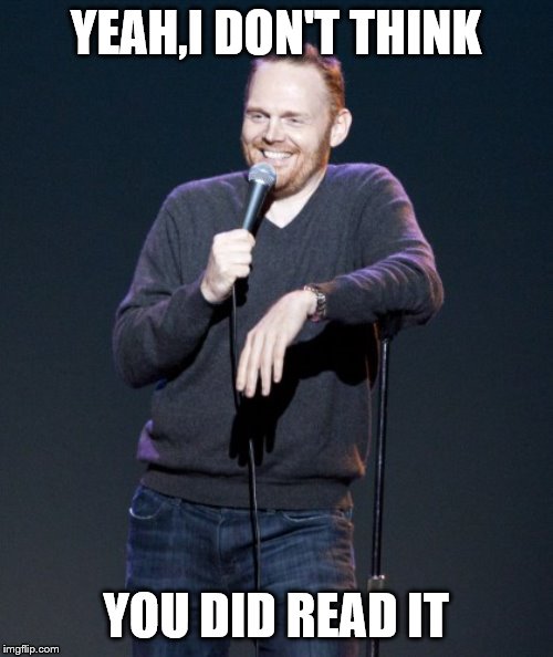 Bill Burr | YEAH,I DON'T THINK YOU DID READ IT | image tagged in bill burr | made w/ Imgflip meme maker