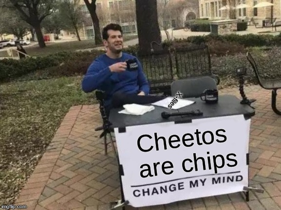 Change My Mind | X-files; Cheetos are chips | image tagged in memes,change my mind | made w/ Imgflip meme maker