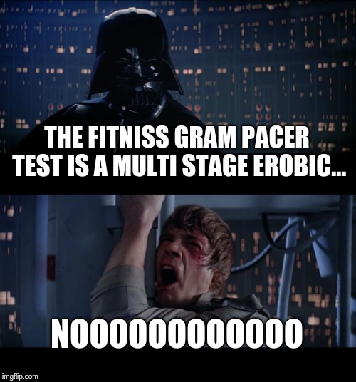 Star Wars No Meme | THE FITNISS GRAM PACER TEST IS A MULTI STAGE EROBIC... NOOOOOOOOOOOO | image tagged in memes,star wars no | made w/ Imgflip meme maker