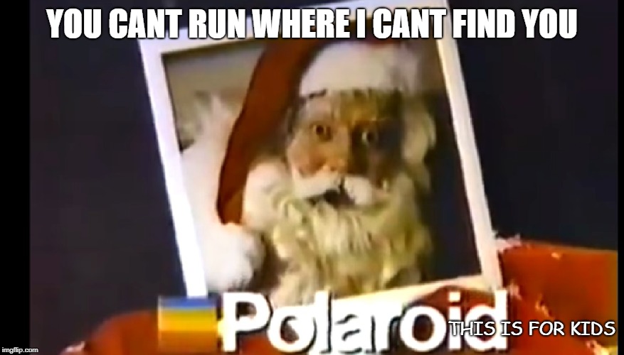 creepy santa | YOU CANT RUN WHERE I CANT FIND YOU; THIS IS FOR KIDS | image tagged in why did i make this | made w/ Imgflip meme maker