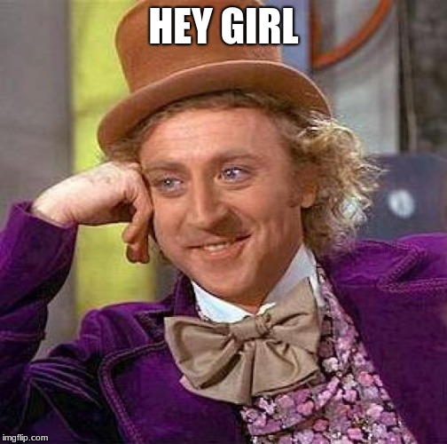 Creepy Condescending Wonka | HEY GIRL | image tagged in memes,creepy condescending wonka | made w/ Imgflip meme maker