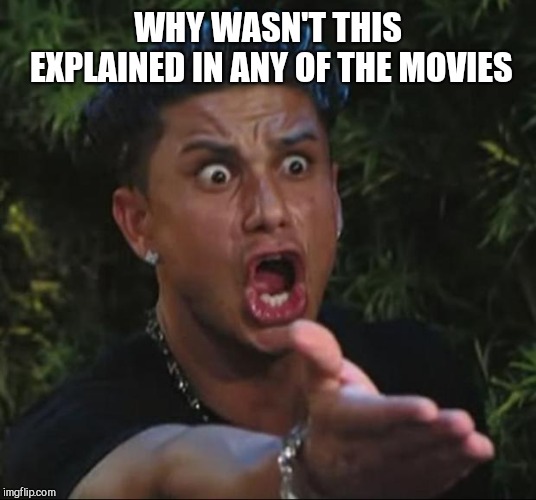 DJ Pauly D Meme | WHY WASN'T THIS EXPLAINED IN ANY OF THE MOVIES | image tagged in memes,dj pauly d | made w/ Imgflip meme maker