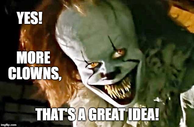 YES! MORE CLOWNS, THAT'S A GREAT IDEA! | made w/ Imgflip meme maker