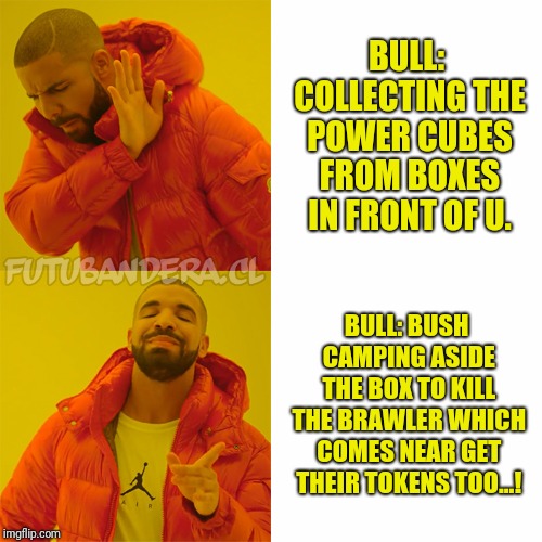 Drake Hotline Bling | BULL: COLLECTING THE POWER CUBES FROM BOXES IN FRONT OF U. BULL: BUSH CAMPING ASIDE THE BOX TO KILL THE BRAWLER WHICH COMES NEAR GET THEIR TOKENS TOO...! | image tagged in drake | made w/ Imgflip meme maker