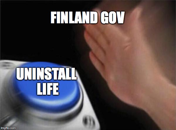 Finland Gov legit just yeeted selves outta there | FINLAND GOV; UNINSTALL LIFE | image tagged in memes,blank nut button,finland government,uninstall life,finland,rip finland | made w/ Imgflip meme maker