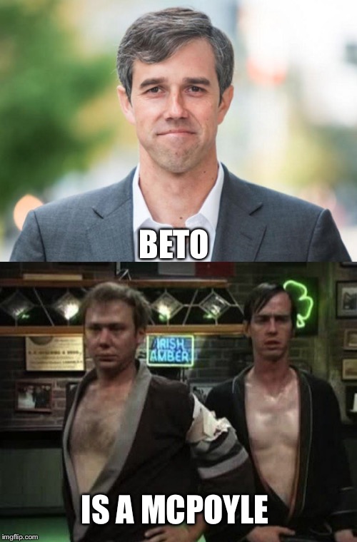 It can't be just me that see's this | BETO; IS A MCPOYLE | image tagged in robert francis beto o'rourke | made w/ Imgflip meme maker