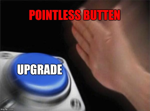 Blank Nut Button Meme | POINTLESS BUTTEN; UPGRADE | image tagged in memes,blank nut button | made w/ Imgflip meme maker