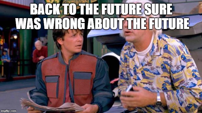 Back to the Future | BACK TO THE FUTURE SURE WAS WRONG ABOUT THE FUTURE | image tagged in back to the future | made w/ Imgflip meme maker