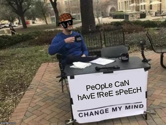 Change My Mind | PeOpLe CaN hAvE fReE sPeEcH | image tagged in memes,change my mind | made w/ Imgflip meme maker