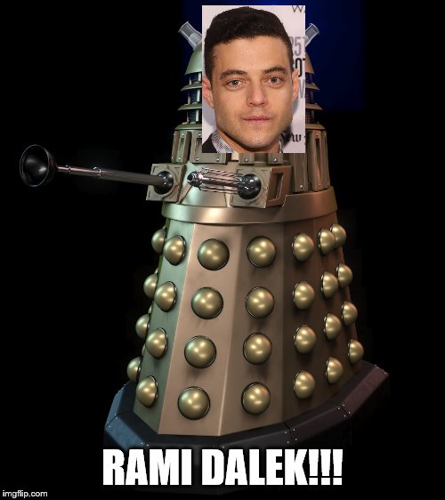 Rami Dalek | RAMI DALEK!!! | image tagged in dalek,doctor who,rami malek | made w/ Imgflip meme maker