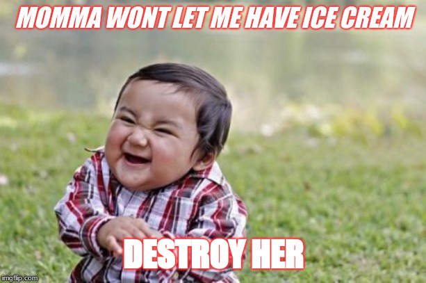 Evil Toddler Meme | MOMMA WONT LET ME HAVE ICE CREAM; DESTROY HER | image tagged in memes,evil toddler | made w/ Imgflip meme maker