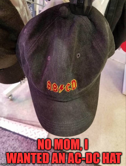 Never ask your mom to buy anything metal | NO MOM, I WANTED AN AC-DC HAT | image tagged in heavy metal,acdc,hat,metal,hard rock | made w/ Imgflip meme maker