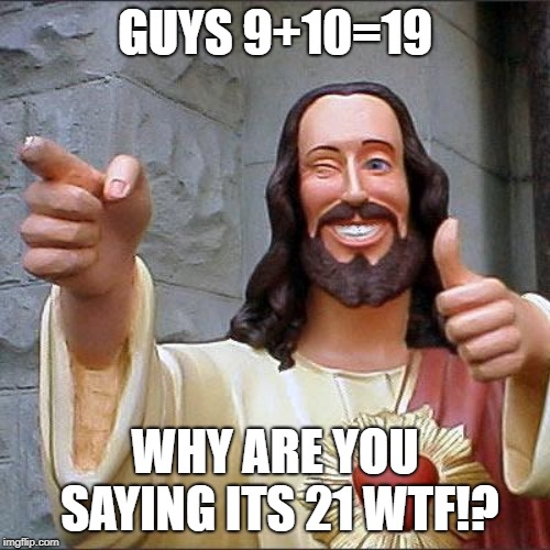 Buddy Christ Meme | GUYS 9+10=19; WHY ARE YOU SAYING ITS 21 WTF!? | image tagged in memes,buddy christ | made w/ Imgflip meme maker