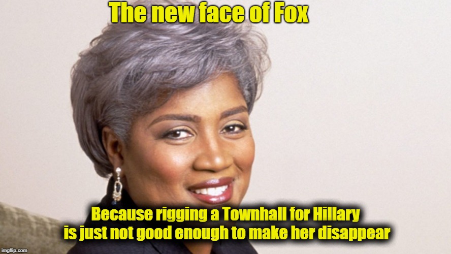 The downfall of Fox | The new face of Fox; Because rigging a Townhall for Hillary is just not good enough to make her disappear | image tagged in donna brazile | made w/ Imgflip meme maker
