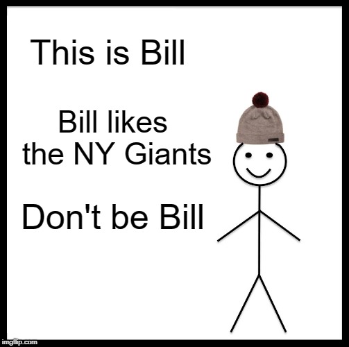 Be Like Bill Meme | This is Bill; Bill likes the NY Giants; Don't be Bill | image tagged in memes,be like bill | made w/ Imgflip meme maker