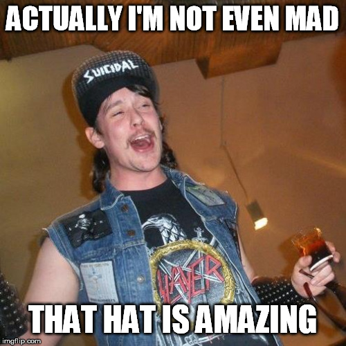 ACTUALLY I'M NOT EVEN MAD THAT HAT IS AMAZING | made w/ Imgflip meme maker