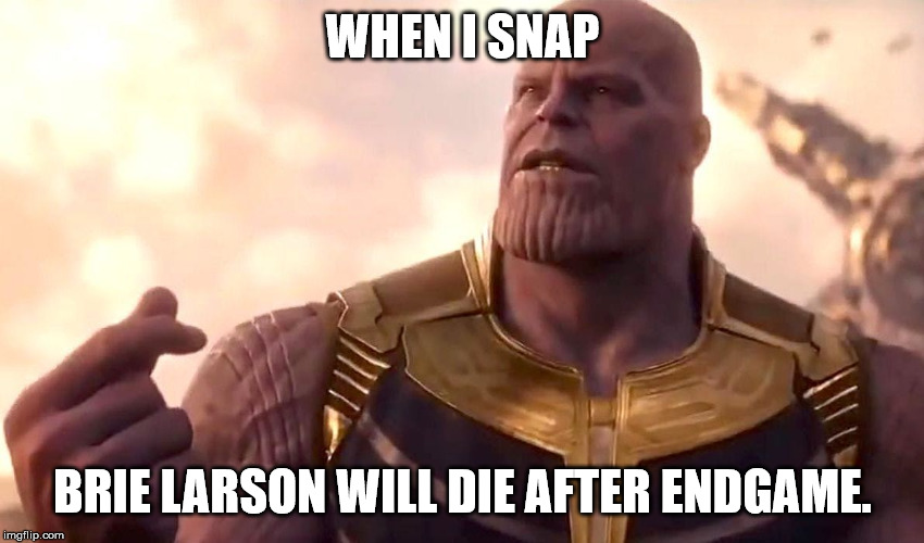 Please happen | WHEN I SNAP; BRIE LARSON WILL DIE AFTER ENDGAME. | image tagged in thanos snap,captain marvel,avengers endgame,brie larson,memes | made w/ Imgflip meme maker