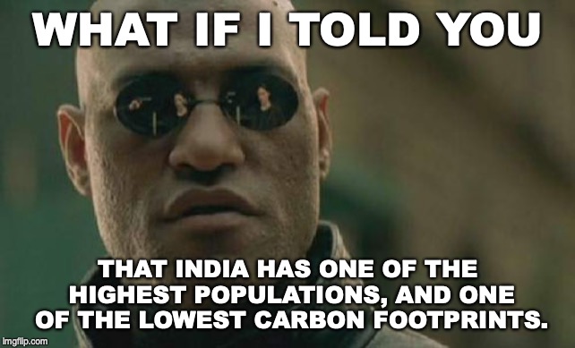 Matrix Morpheus Meme | WHAT IF I TOLD YOU THAT INDIA HAS ONE OF THE HIGHEST POPULATIONS, AND ONE OF THE LOWEST CARBON FOOTPRINTS. | image tagged in memes,matrix morpheus | made w/ Imgflip meme maker