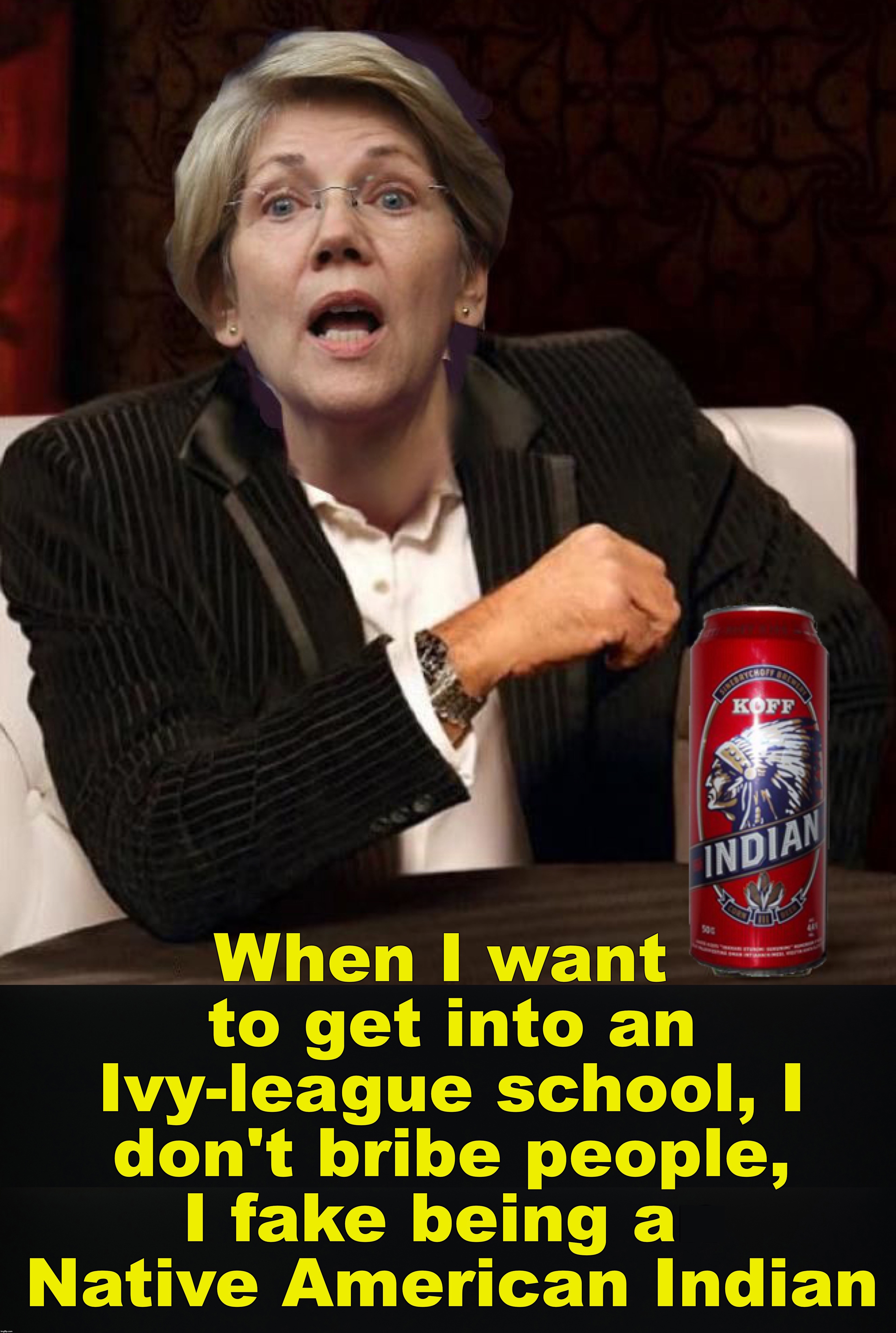While on the warpath with Warren.... | N | image tagged in elizabeth warren,bribes | made w/ Imgflip meme maker