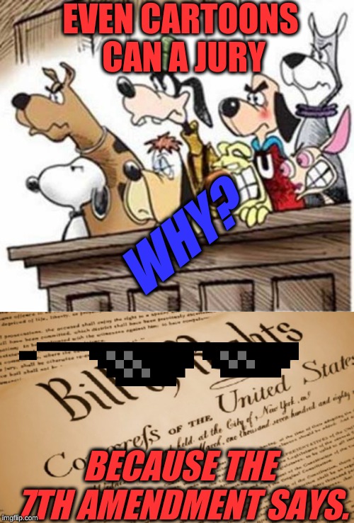 EVEN CARTOONS CAN A JURY; WHY? BECAUSE THE 7TH AMENDMENT SAYS. | image tagged in dog jury | made w/ Imgflip meme maker