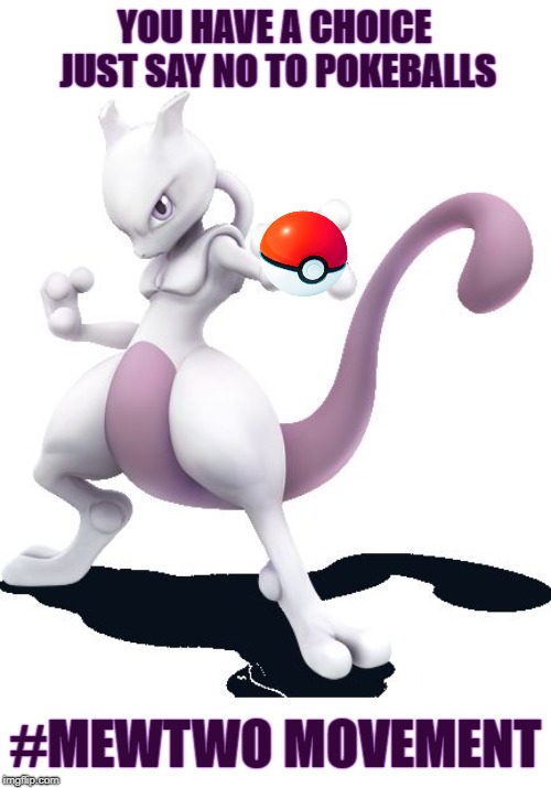 #Mewtwo | YOU HAVE A CHOICE JUST SAY NO TO POKEBALLS; #MEWTWO MOVEMENT | image tagged in mewtwo,memes,pokeballs | made w/ Imgflip meme maker